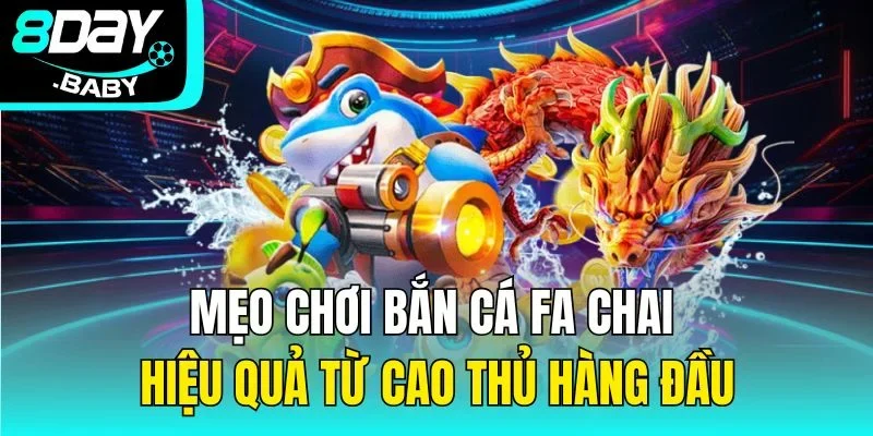 Mẹo chơi bắn cá FA CHAI hiệu quả từ cao thủ hàng đầu