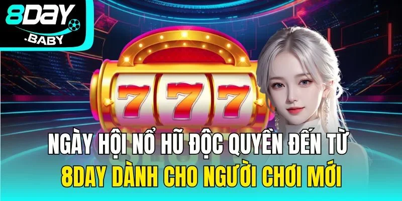 Ngày hội nổ hũ độc quyền đến từ 8day dành cho người chơi mới