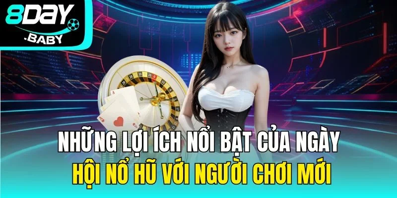 Những lợi ích nổi bật của ngày hội nổ hũ với người chơi mới
