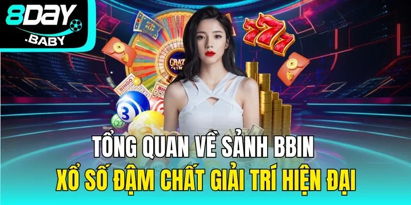 Tổng quan về sảnh BBIN xổ số đậm chất giải trí hiện đại