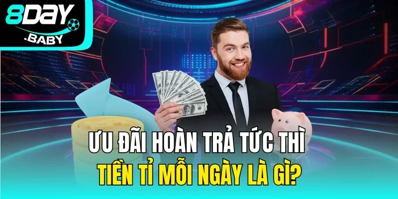 Ưu đãi hoàn trả tức thì tiền tỉ mỗi ngày là gì?