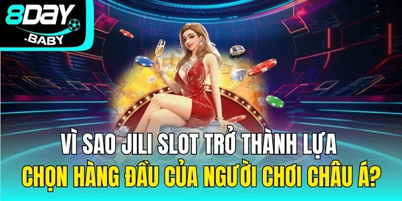 Vì sao Jili slot trở thành lựa chọn hàng đầu của người chơi châu Á?